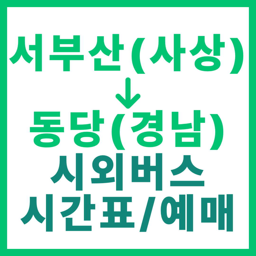 서부산 출발 경남 동당 가는 시외버스 요금, 시간표, 예매 정보 안내 (일반 등급) 부산서부(사상) 고속버스
