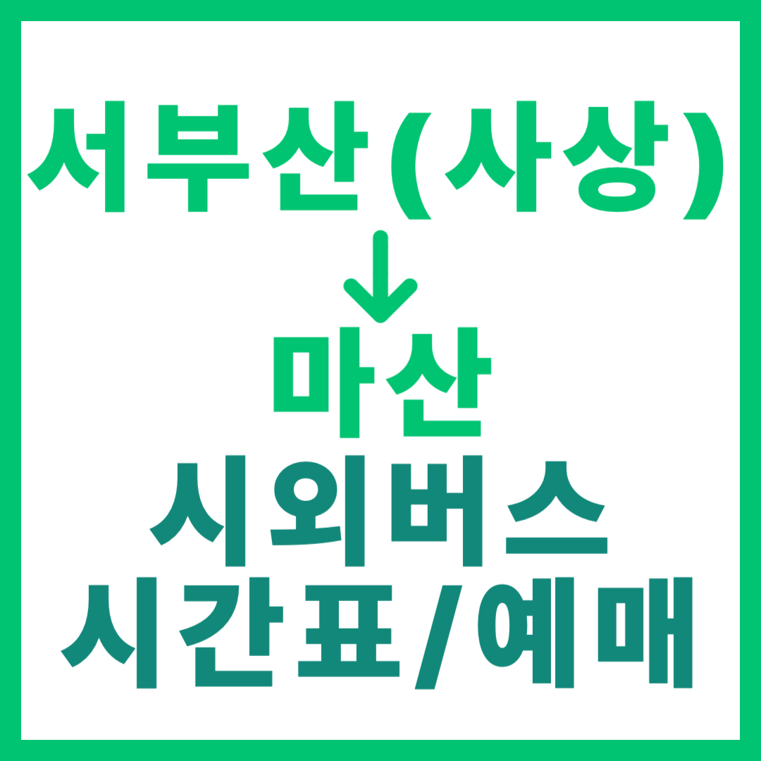 부산서부(사상) 출발 마산행 시외버스 시간표, 요금, 예매 정보 총정리 (일반, 우등, 심야 구분) 서부산 고속버스