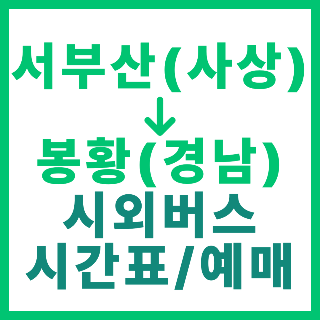 부산서부(사상)에서 경남 봉황 가는 시외버스 시간표, 요금, 예매 정보 정리 서부산 출발