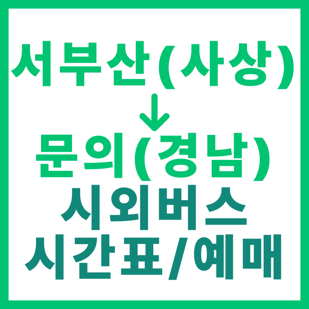 부산서부에서 경남 문의 가는 시외버스 요금, 시간표, 예매 정보 안내 (일반 등급) 서부산(사상) 출발
