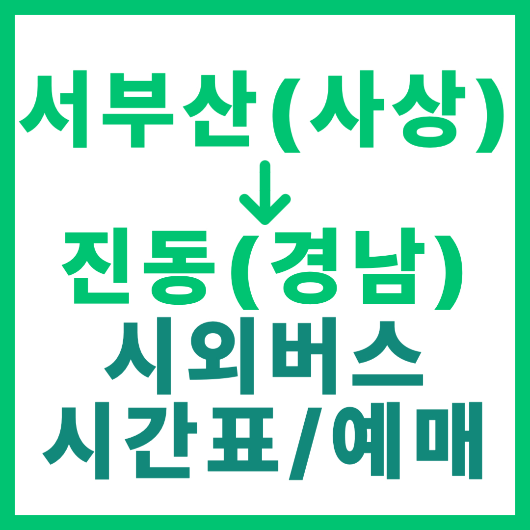 부산서부(서부산)에서 경남 진동 가는 시외버스 시간표, 요금, 예매 총정리 사상 출발 고속
