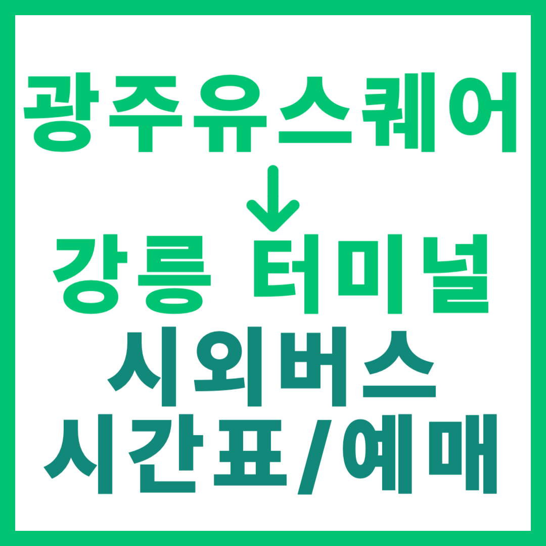 광주(유ㆍ스퀘어)에서 강릉시외터미널 가는 시외버스 시간표, 요금, 예매 정보 안내 