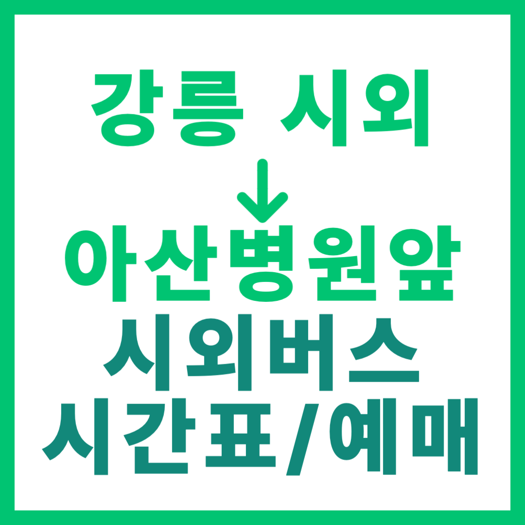 강릉시외터미널에서 아산병원앞 가는 시외버스 시간표, 요금, 예약 정보 안내