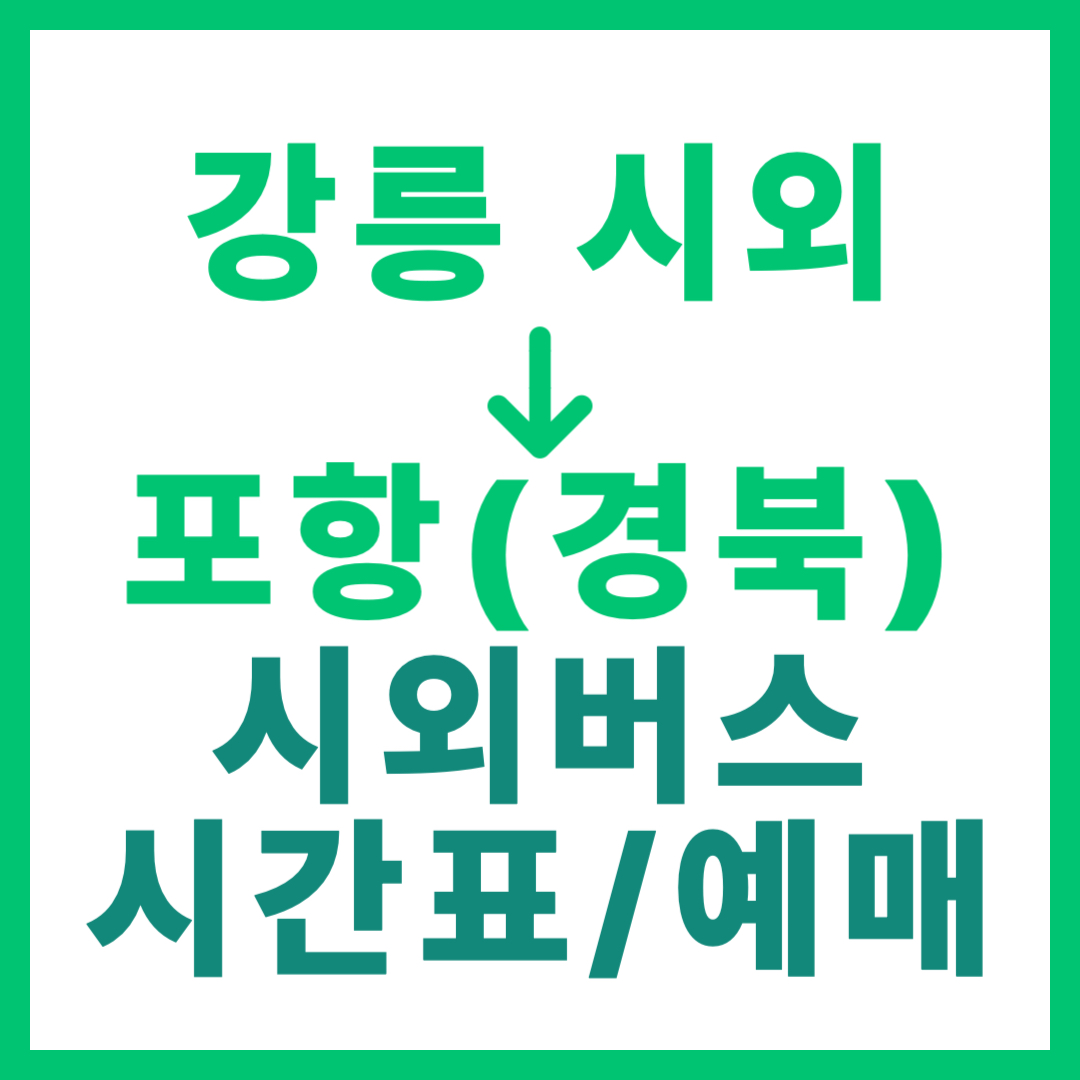 강릉시외터미널에서 경북 포항 가는 시외버스 시간표, 요금, 예매 정보 안내 (일반/우등/심야우등)