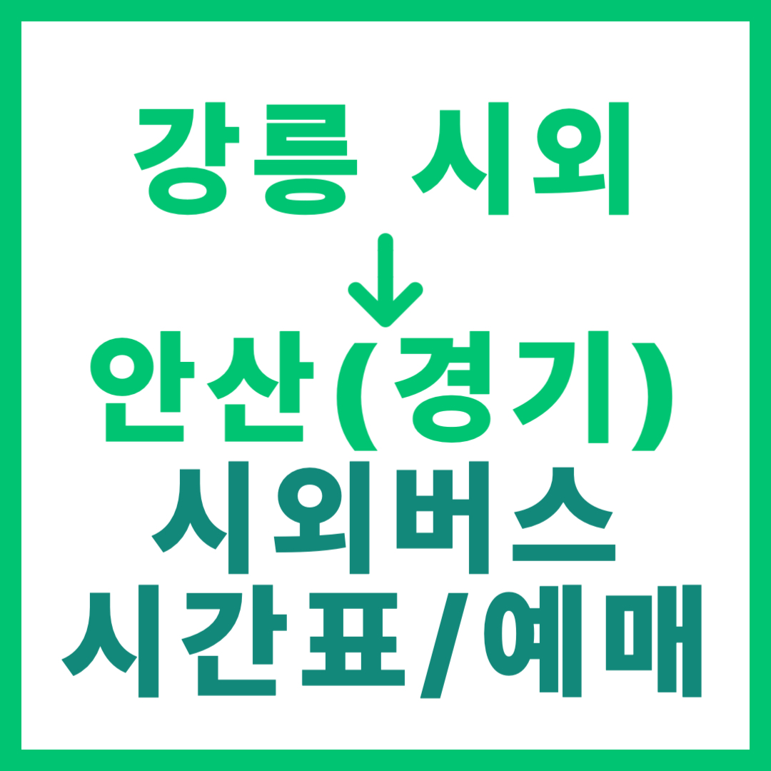 강릉시외터미널에서 경기 안산 가는 시외버스 시간표, 요금, 예매