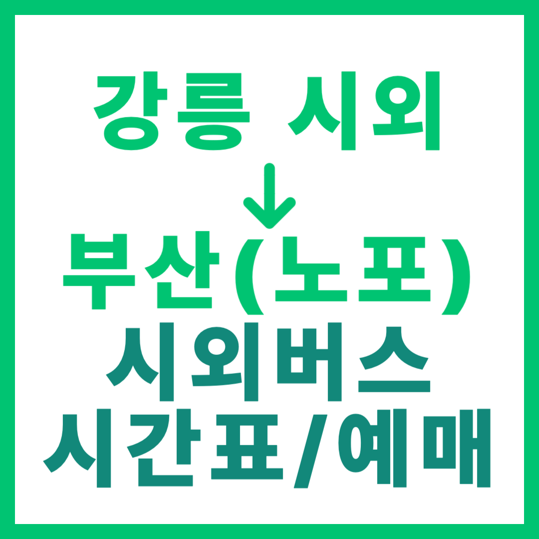 강릉시외터미널에서 부산동부(노포) 가는 시외버스 시간표, 요금, 예매 정보 (일반/심야고속)