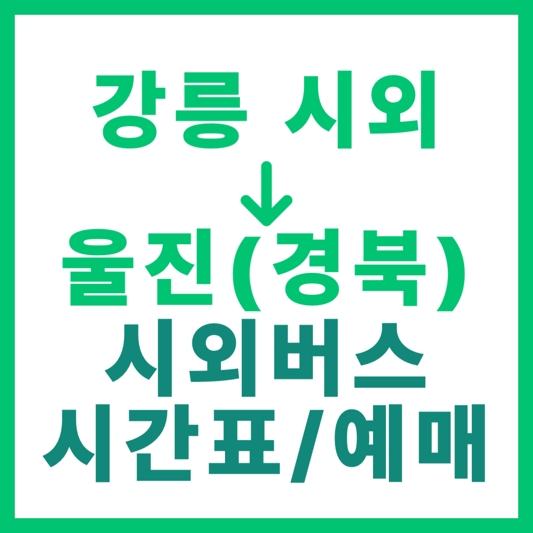 강릉시외터미널에서 경북 울진 가는 시외버스 시간표, 요금, 예약 정보 안내 (일반/시외우등 등급)