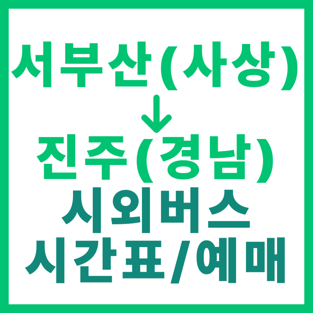 부산서부(사상)에서 경남 진주 가는 시외/고속버스 요금, 시간표, 예매하기 서부산 출발