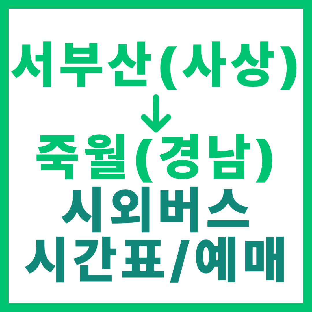 부산서부(사상)에서 경남 죽월 가는 시외버스 시간표, 요금, 예매 서부산 출발
