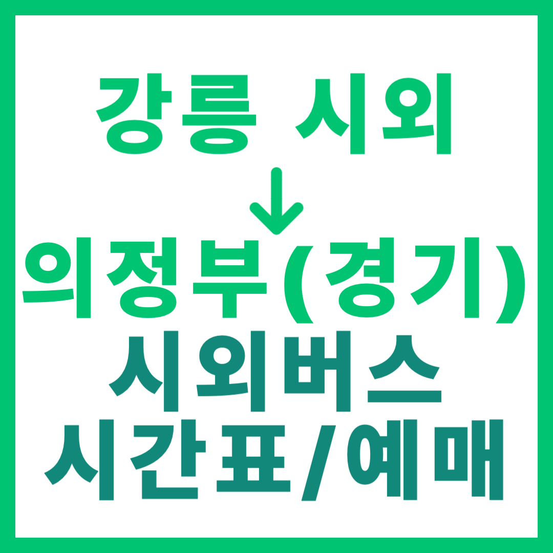 강릉시외터미널에서 경기 의정부 가는 시외버스 시간표, 요금, 예매