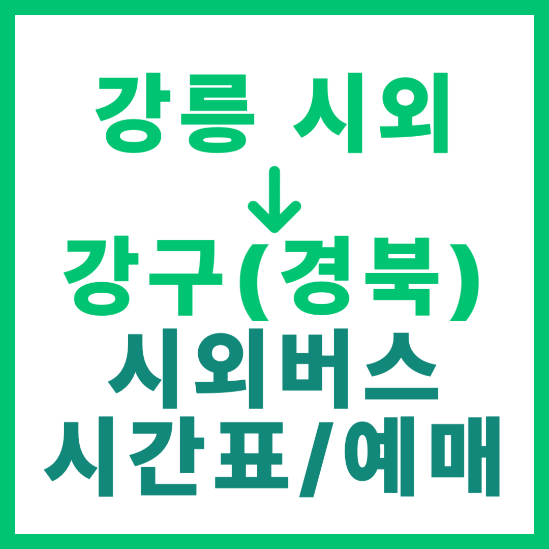 강릉시외터미널에서 경북 강구 가는 시외버스 시간표, 요금, 예약 정보 안내 (일반 등급)