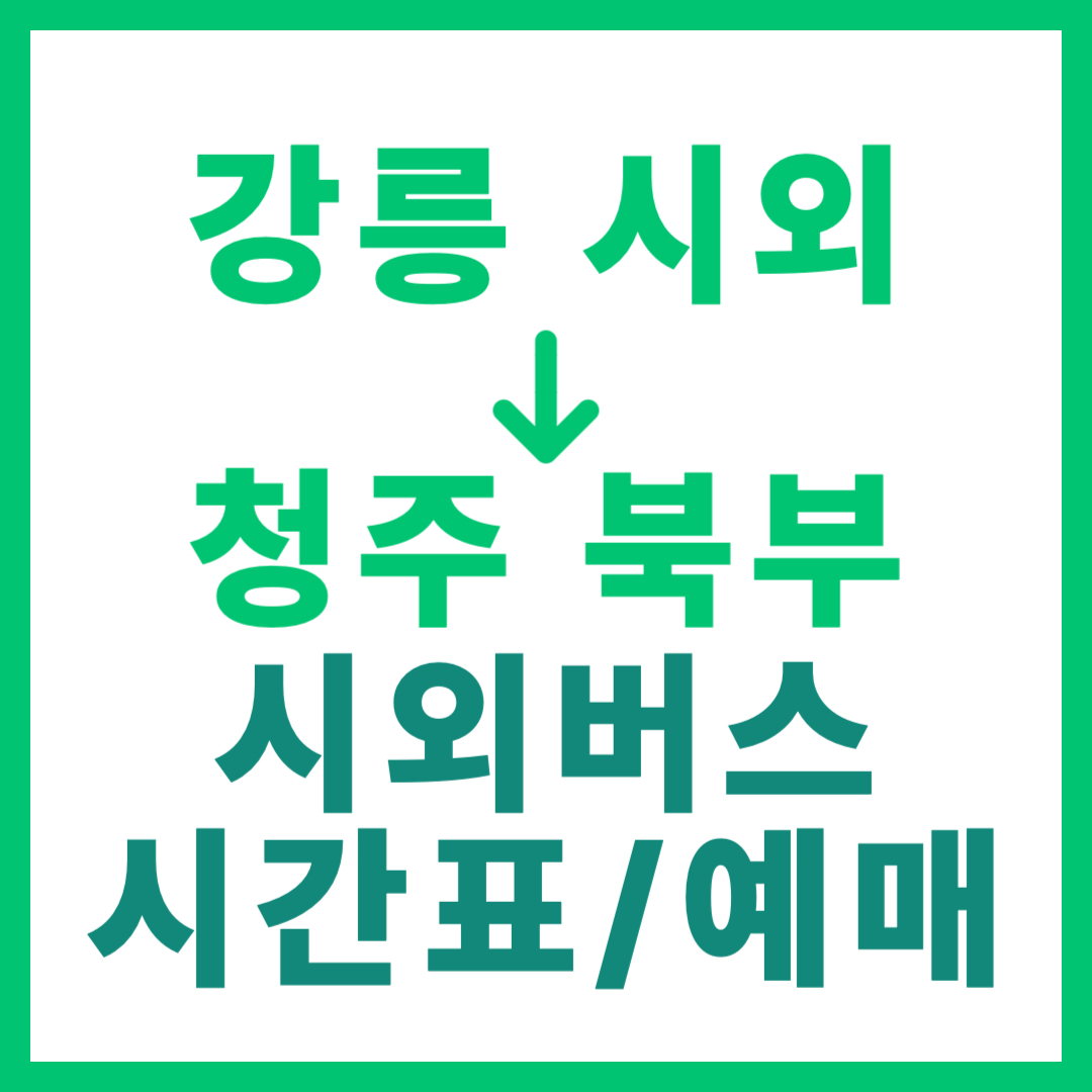 강릉시외터미널에서 청주북부터미널 가는 시외버스 시간표, 요금, 예매하는 방법