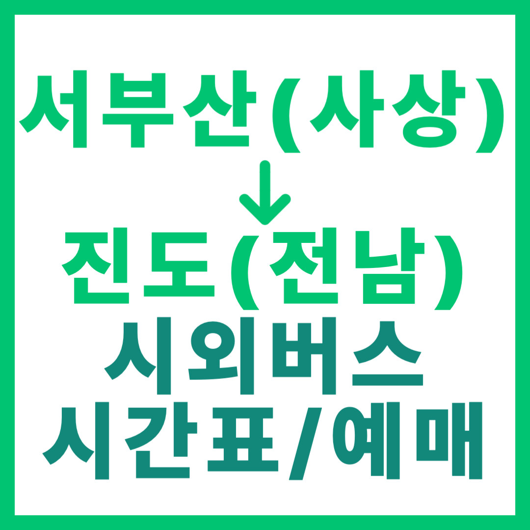 부산서부(사상)에서 전남 진도 가는 시외버스 시간표, 요금, 예매 바로가기 서부산 출발 고속버스
